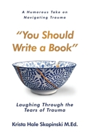 You Should Write a Book: Laughing Through the Tears of Trauma 1965235026 Book Cover
