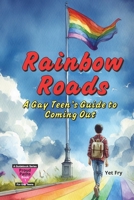 Rainbow Roads: A Gay Teen’s Guide to Coming Out with Confidence and Self-Acceptance. B0FTFZCHP6 Book Cover