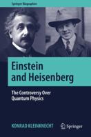 Einstein and Heisenberg: The Controversy Over Quantum Physics (Springer Biographies) 303005263X Book Cover