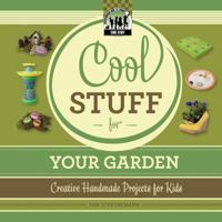 Cool Stuff for Your Garden: Creative Handmade Projects for Kids 1617149845 Book Cover