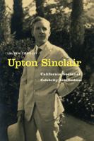 Upton Sinclair: California Socialist, Celebrity Intellectual 1496213432 Book Cover