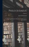 Philo Judaeus: Or, The Jewish-Alexandrian Philosophy in Its Development and Completion; Volume I 101654099X Book Cover
