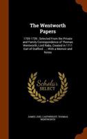 The Wentworth Papers, 1705-1739: Selected From The Private And Family Correspondence Of Thomas Wentworth, Lord Raby, Created In 1711 Earl Of Strafford...... 1345823096 Book Cover