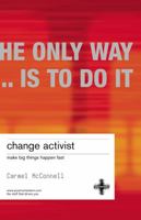Change Activist : Make Big Things Happen Fast 1843040271 Book Cover