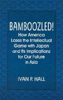 Bamboozled!: How America Loses the Intellectual Game With Japan and Its Implications for Our Future in Asia 076561006X Book Cover