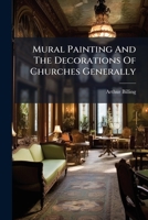 Mural Painting And The Decorations Of Churches Generally: Being A Paper Read At The Architectural Association, March 14, 1851... 1275567398 Book Cover