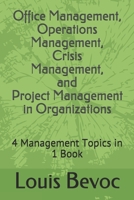 Office Management, Operations Management, Crisis Management, and Project Management in Organizations: 4 Management Topics in 1 Book 1519057687 Book Cover