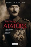 The Young Atatürk: From Ottoman Soldier to Statesman of Turkey 1784534269 Book Cover