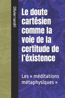 Le doute cartésien comme la voie de la certitude de l'éxistence: Les méditations métaphysiques B0C1JB1VCV Book Cover