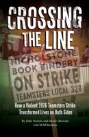 Crossing The Line: How a Violent Teamsters Strike Transformed Life on Both Sides 0988555824 Book Cover