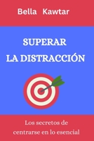 SUPERAR LA DISTRACCIÓN: Los secretos de centrarse en lo esencial B0C9244PNF Book Cover