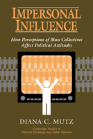 Impersonal Influence: How Perceptions of Mass Collectives Affect Political Attitudes (Cambridge Studies in Public Opinion and Political Psychology) 0521637260 Book Cover