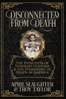 Disconnected from Death: The Evolution of Funeral Customs and the Unmasking of Death in America 1732407908 Book Cover