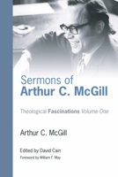 Sermons of Arthur C. McGill (Theological Fascinations) 1597529176 Book Cover