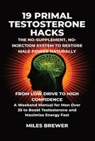 19 Primal Testosterone Hacks - The No-Supplement, No-Injection System to Restore Male Power Naturally: From Low Drive to High Confidence: A Weekend ... Boost Testosterone and Maximize Energy Fast B0GT2JYVLW Book Cover