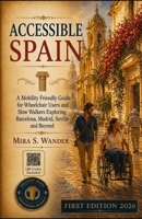ACCESSIBLE SPAIN: A Mobility Friendly Guide for Wheelchair Users and Slow Walkers Exploring Barcelona, Madrid, Seville and Beyond B0H6H3JNVS Book Cover