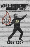 The Anarchist Anabaptist: Essays on Radical Christianity & Freedom 1733658467 Book Cover