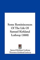 Some Reminscences of the Life of Samuel Kirkland Lothrop 1104307286 Book Cover