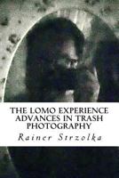 The Lomo Experience: Advances in Trash Photography 1979401012 Book Cover