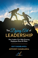 The Dying Art of Leadership: How Leaders Can Help Grieving Employees Excel At Work 1098321170 Book Cover