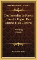 Des Incendies De Forets Dans La Region Des Maures Et De L'Esterel: Provence (1869) 1161053735 Book Cover