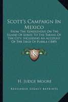 Scott's Campaign in Mexico; From the Rendezvous on the Island of Lobos to the Taking of the City, Including an Account of the Siege of Puebla, with Sk 0548595259 Book Cover