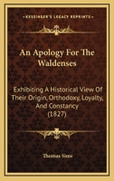 An Apology For The Waldenses: Exhibiting A Historical View Of Their Origin, Orthodoxy, Loyalty, And Constancy 1104013479 Book Cover