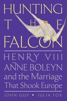 Hunting the Falcon: Henry VIII, Anne Boleyn, and the Marriage That Shook Europe 0063073447 Book Cover