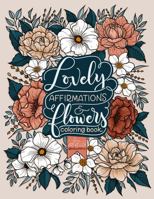 Lovely Affirmations and Flowers Coloring Book: Mindfulness, Positivity, and Inspiration to Boost Self-love with Hand-drawn Botanicals 1733036997 Book Cover