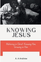 KNOWING JESUS: Maturing in Christ: Knowing Him, Growing in Him 998852207X Book Cover