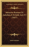 Memorie Romane Di Antichita E Di Belle Arti V3 (1827) 1160193649 Book Cover