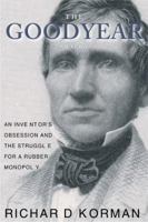 The Goodyear Story: An Inventor's Obsession and the Struggle for a Rubber Monopoly 1893554376 Book Cover
