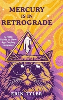 Mercury Is In Retrograde: A Field Guide To New Age Coping Language B0FGPTFYST Book Cover