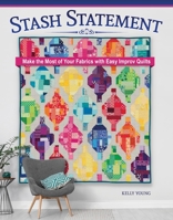 Stash Statement: Make the Most of Your Fabrics with Easy Improv Quilts (Landauer) 12 Stunning Quilting Patterns to Use Up Your Scraps with Panel, Strip, or Block Techniques 1639810668 Book Cover