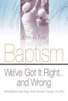 Baptism: We've Got It Right and Wrong: What Baptists Must Keep, What We Must Change, and Why 1573123846 Book Cover