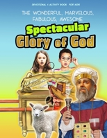 The Spectacular Glory of God for Kids: It's Wonderful! Marvelous! Fabulous! Awesome! 1511950870 Book Cover