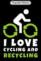 Composition Notebook: I Love Cycling And Recycling Funny Biking Gift Journal/Notebook Blank Lined Ruled 6x9 100 Pages 1709901608 Book Cover