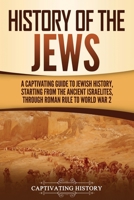 History of the Jews: A Captivating Guide to Jewish History, Starting from the Ancient Israelites through Roman Rule to World War 2 1637161484 Book Cover
