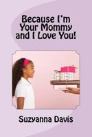 Because I'm Your Mommy and I Love You! 1978482280 Book Cover