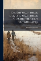 Die Ehe Nach Ihrer Idee, Und Nach Ihrer Geschichtlichen Entwicklung: Ein Beitrag Zur Richtigen Würdigung Der Ehe 1144278848 Book Cover