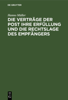 Die Vertrage Der Post: Ihre Erfullung Und Die Rechtslage Des Empfangers Unter Der Wirkung Eines Zwischen Empfanger Und Post Abgeschlossenen A 3112668812 Book Cover