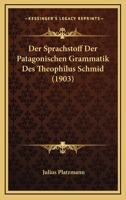 Der Sprachstoff Der Patagonischen Grammatik Des Theophilus Schmid (1903) 116044479X Book Cover