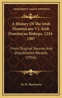 A History Of The Irish Dominicans V1, Irish Dominican Bishops, 1224-1307: From Original Sources And Unpublished Records 1165280663 Book Cover