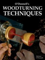 O'Donnell's Woodturning Techniques (Fox Chapel Publishing) Learn How to Make Bowls, Lamps, Goblets, Mushrooms, Boxes, and a Fruit Shape, Get Tips on Materials, Equipment, How to Store Timber, and More 1565234057 Book Cover