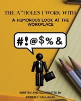 The A**holes I work with: A Humorous look at the workplace B085DQXSRC Book Cover