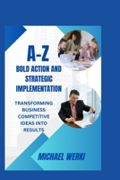 A-Z Bold Action and Strategic Implementation: Transforming Business Competitive Ideas Into Results B0CC7C36V2 Book Cover
