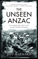 The Unseen Anzac: how an enigmatic explorer created Australia’s World War I photographs 1947534173 Book Cover