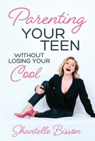 Parenting Your Teen Without Losing Your Cool: A Survival Guide to Get You Through The Teen Years, Alive 1989716210 Book Cover