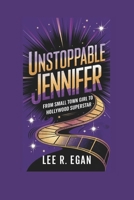 UNSTOPPABLE JENNIFER: From Small Town Girl to Hollywood Superstar B0DPCP1QR5 Book Cover