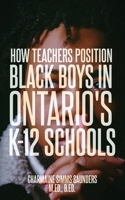 How Teachers Position Black Boys in Ontario's K-12 Schools 1777592410 Book Cover